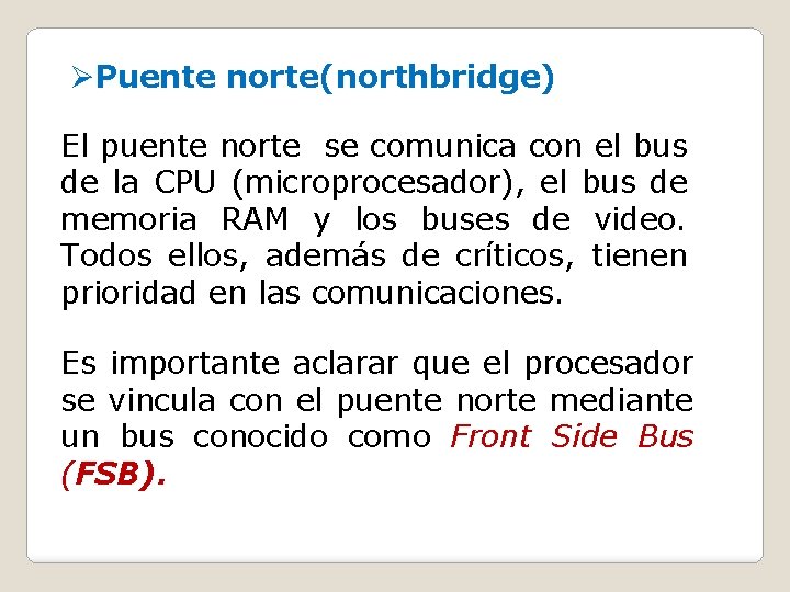 ØPuente norte(northbridge) El puente norte se comunica con el bus de la CPU (microprocesador),