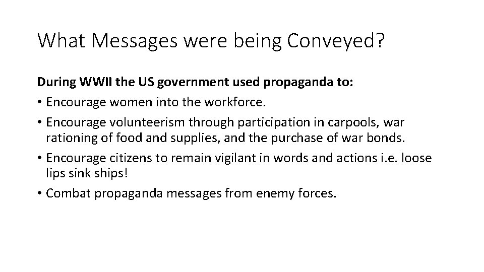 What Messages were being Conveyed? During WWII the US government used propaganda to: •