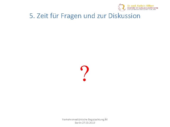 5. Zeit für Fragen und zur Diskussion ? Verkehrsmedizinische Begutachtung ÄK Berlin 27. 03.