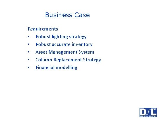 Business Case Requirements • Robust lighting strategy • Robust accurate inventory • Asset Management