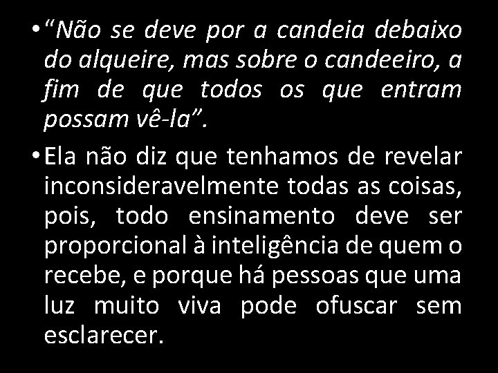  • “Não se deve por a candeia debaixo do alqueire, mas sobre o