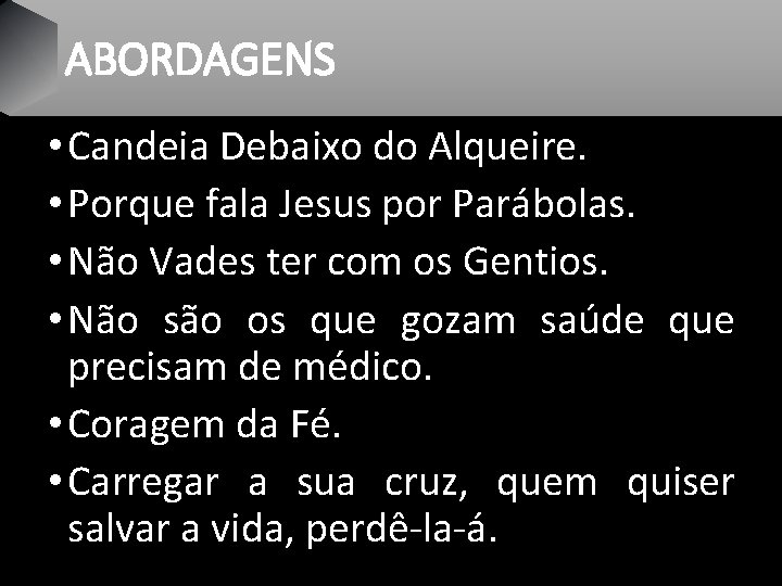 ABORDAGENS • Candeia Debaixo do Alqueire. • Porque fala Jesus por Parábolas. • Não