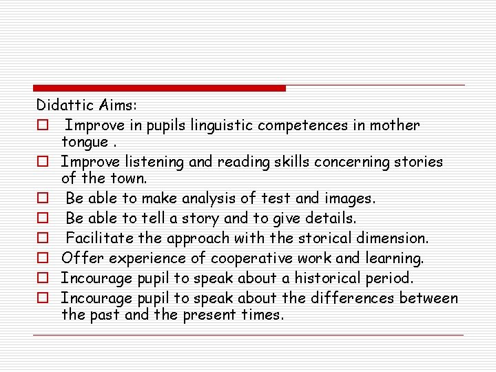 Didattic Aims: o Improve in pupils linguistic competences in mother tongue. o Improve listening