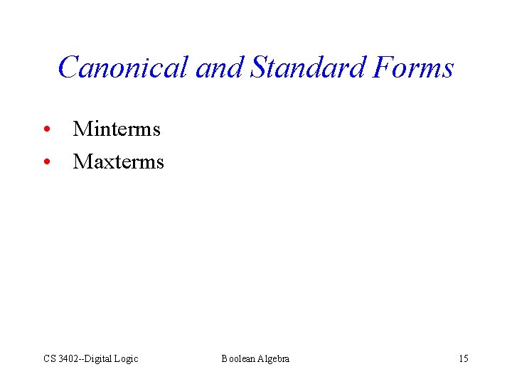 Canonical and Standard Forms • Minterms • Maxterms CS 3402 --Digital Logic Boolean Algebra