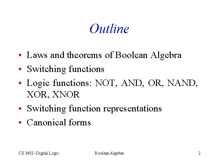 Outline • Laws and theorems of Boolean Algebra • Switching functions • Logic functions: