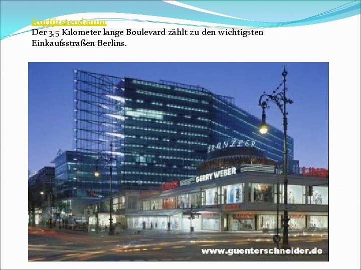 Kurfürstendamm Der 3, 5 Kilometer lange Boulevard zählt zu den wichtigsten Einkaufsstraßen Berlins. 