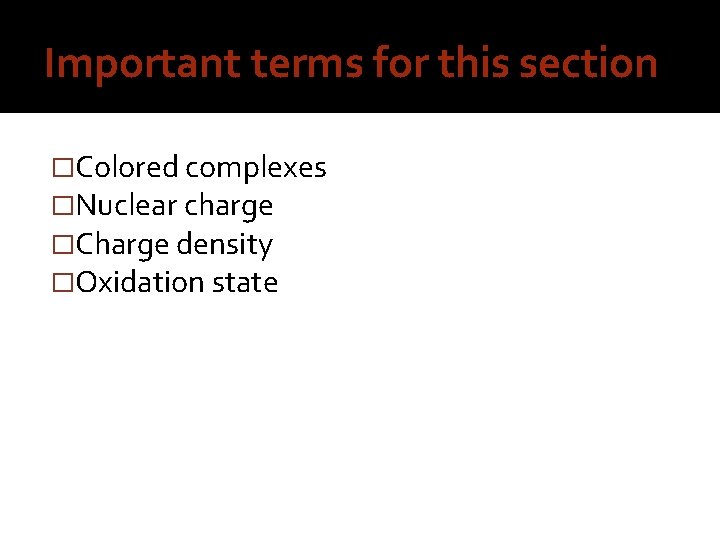 Important terms for this section �Colored complexes �Nuclear charge �Charge density �Oxidation state 
