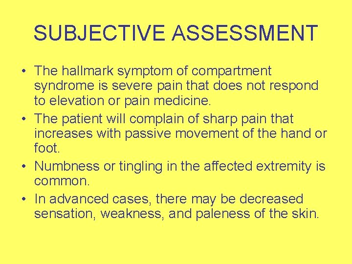 SUBJECTIVE ASSESSMENT • The hallmark symptom of compartment syndrome is severe pain that does
