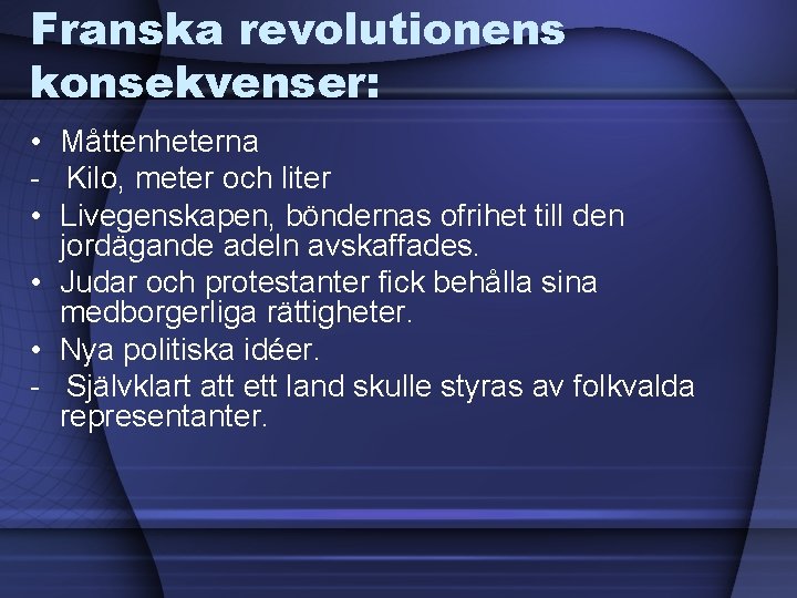 Franska revolutionens konsekvenser: • Måttenheterna - Kilo, meter och liter • Livegenskapen, böndernas ofrihet