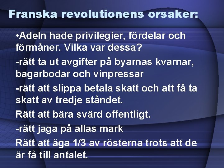 Franska revolutionens orsaker: • Adeln hade privilegier, fördelar och förmåner. Vilka var dessa? -rätt