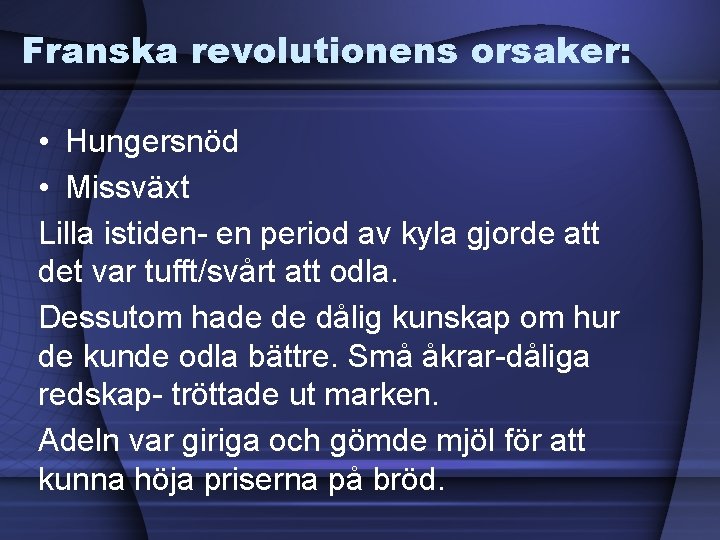 Franska revolutionens orsaker: • Hungersnöd • Missväxt Lilla istiden- en period av kyla gjorde