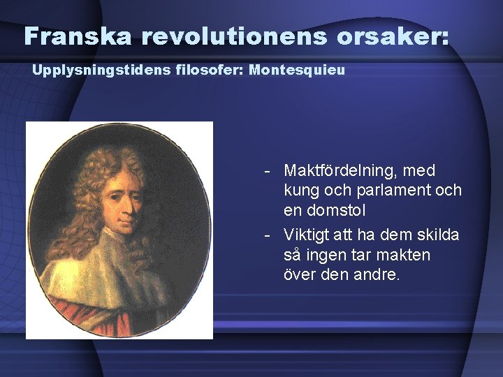 Franska revolutionens orsaker: Upplysningstidens filosofer: Montesquieu - Maktfördelning, med kung och parlament och en