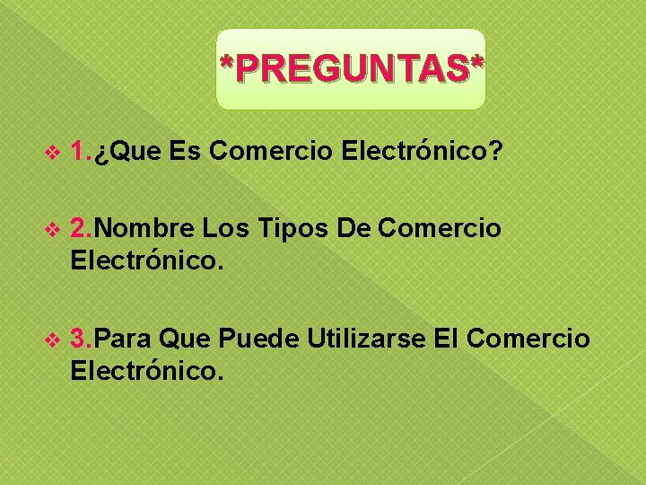 *PREGUNTAS* v 1. ¿Que Es Comercio Electrónico? v 2. Nombre Los Tipos De Comercio