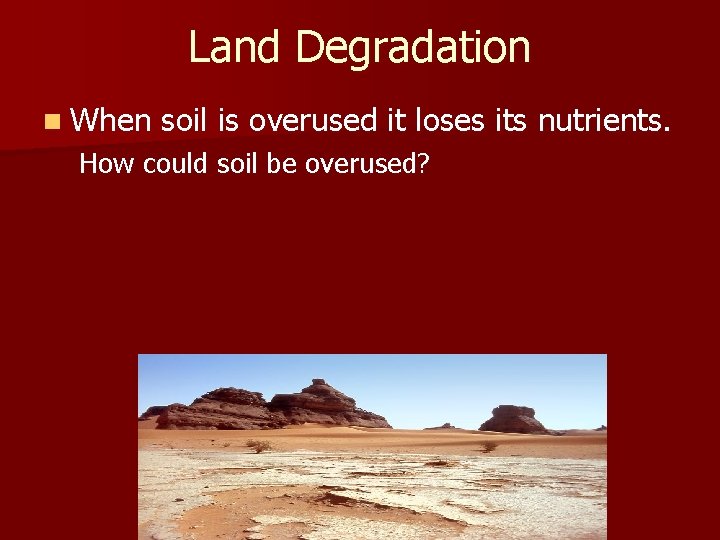 Land Degradation n When soil is overused it loses its nutrients. How could soil