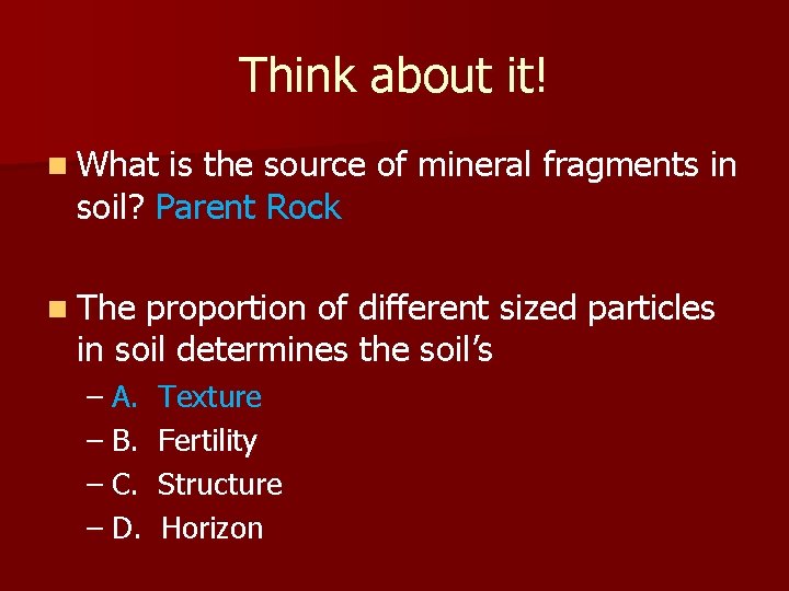 Think about it! n What is the source of mineral fragments in soil? Parent