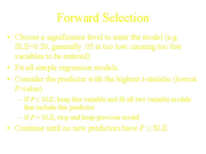 Forward Selection • Choose a significance level to enter the model (e. g. SLE=0.