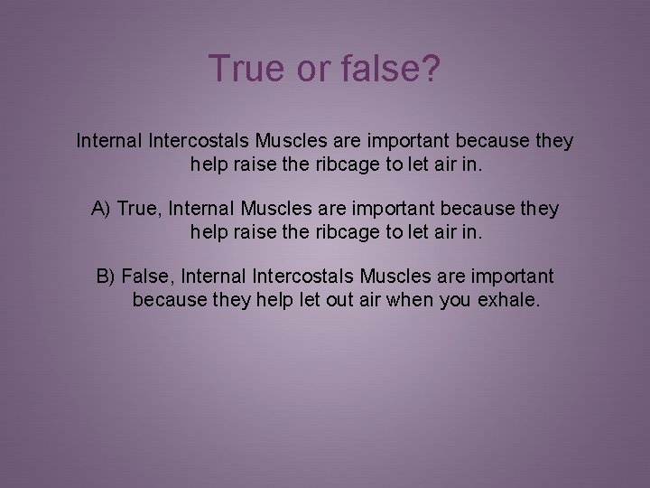 True or false? Internal Intercostals Muscles are important because they help raise the ribcage
