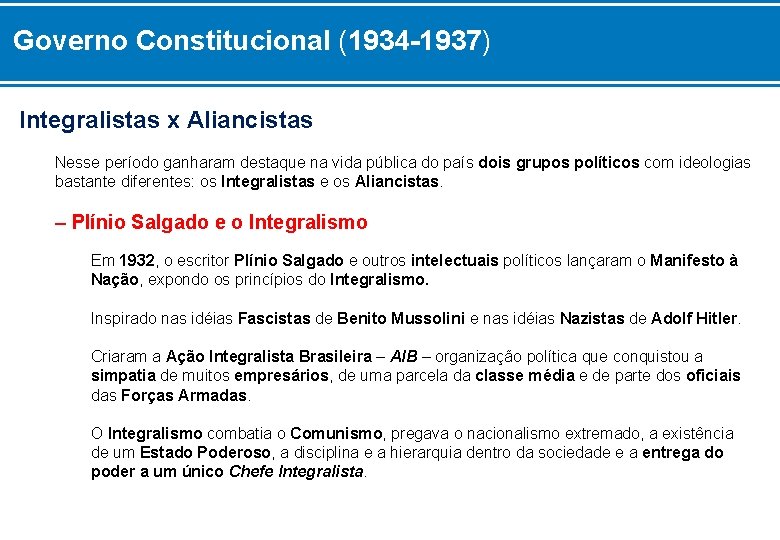 Governo Constitucional (1934 -1937) Integralistas x Aliancistas Nesse período ganharam destaque na vida pública