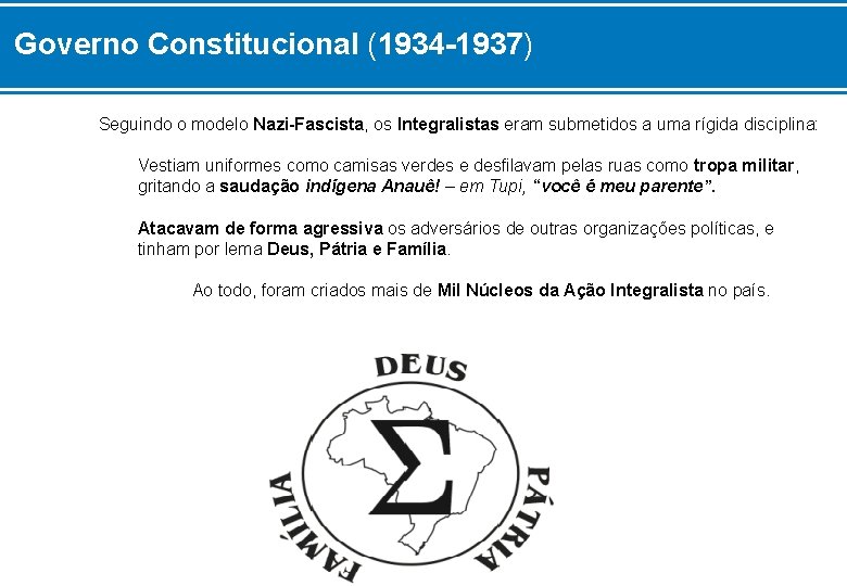 Governo Constitucional (1934 -1937) Seguindo o modelo Nazi-Fascista, os Integralistas eram submetidos a uma