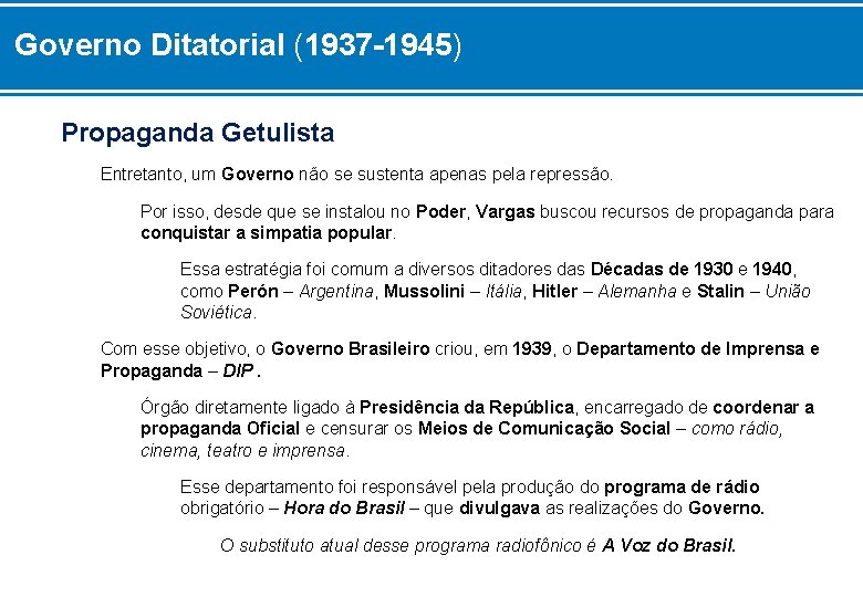 Governo Ditatorial (1937 -1945) Propaganda Getulista Entretanto, um Governo não se sustenta apenas pela