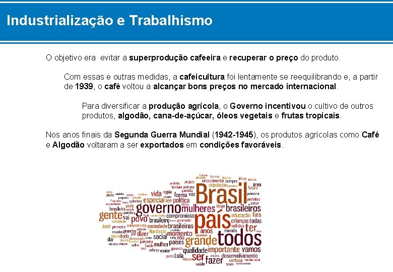 Industrialização e Trabalhismo O objetivo era evitar a superprodução cafeeira e recuperar o preço