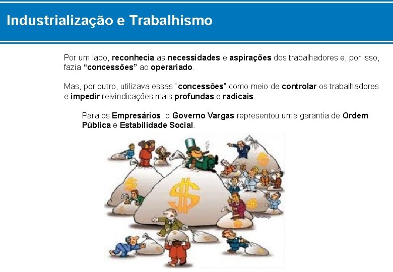 Industrialização e Trabalhismo Por um lado, reconhecia as necessidades e aspirações dos trabalhadores e,