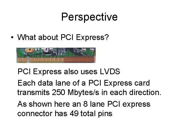 Perspective • What about PCI Express? PCI Express also uses LVDS Each data lane