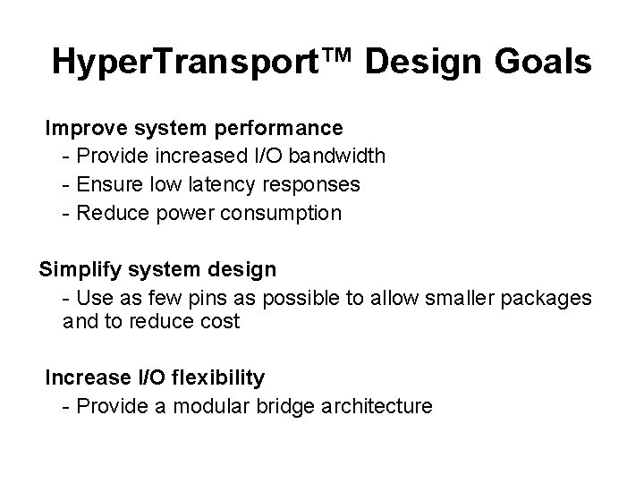 Hyper. Transport™ Design Goals Improve system performance - Provide increased I/O bandwidth - Ensure