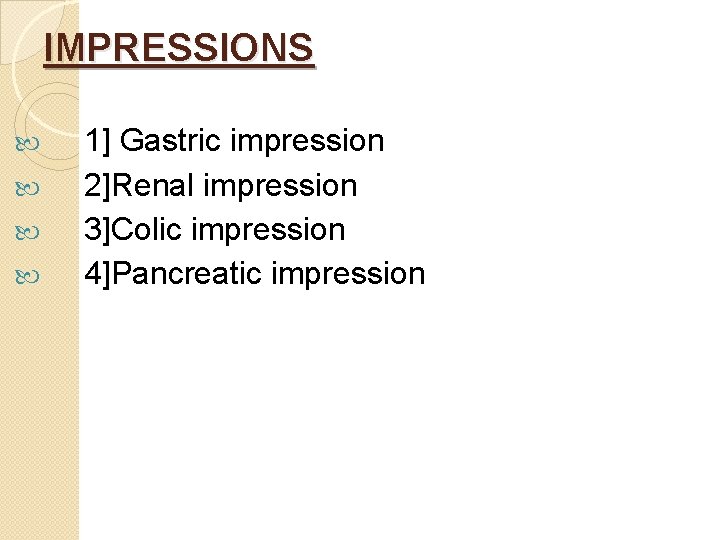 IMPRESSIONS 1] Gastric impression 2]Renal impression 3]Colic impression 4]Pancreatic impression 