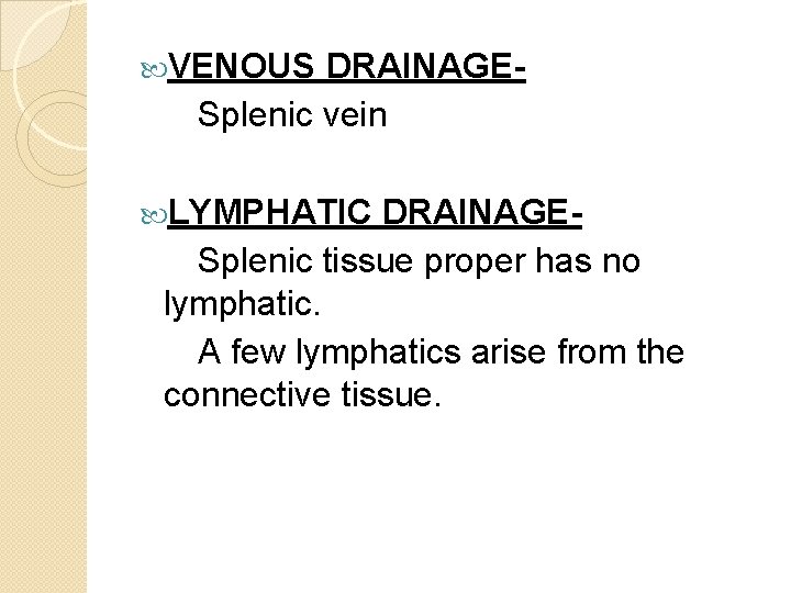  VENOUS DRAINAGESplenic vein LYMPHATIC DRAINAGESplenic tissue proper has no lymphatic. A few lymphatics