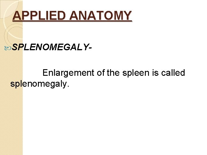 APPLIED ANATOMY SPLENOMEGALY- Enlargement of the spleen is called splenomegaly. 