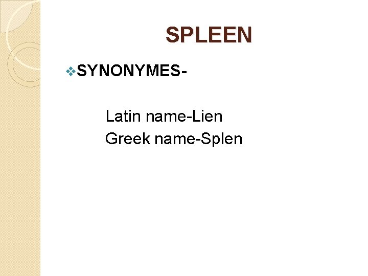 SPLEEN v. SYNONYMES- Latin name-Lien Greek name-Splen 