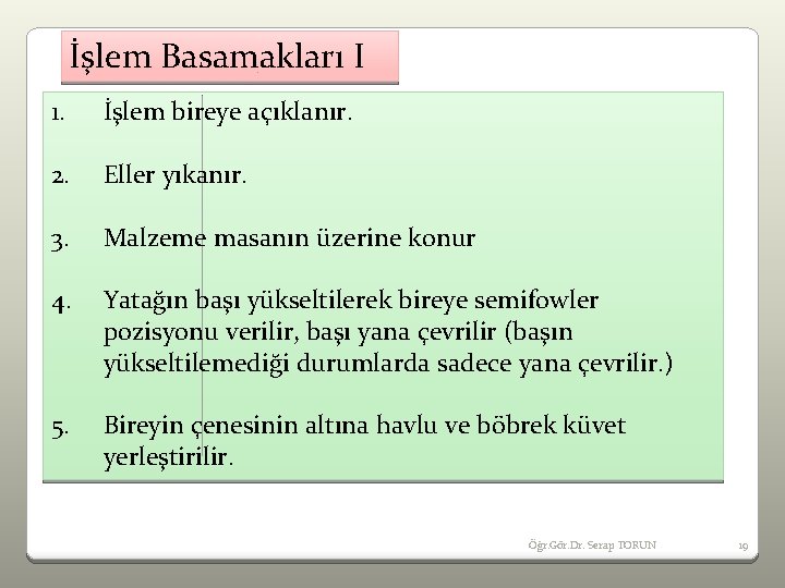 İşlem Basamakları I 1. İşlem bireye açıklanır. 2. Eller yıkanır. 3. Malzeme masanın üzerine