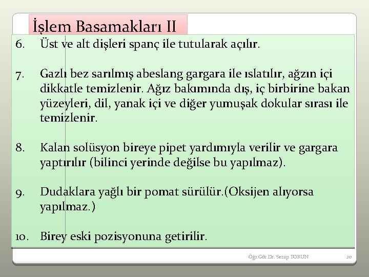 6. İşlem Basamakları II Üst ve alt dişleri spanç ile tutularak açılır. 7. Gazlı