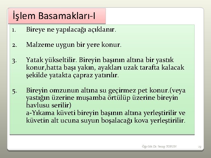 İşlem Basamakları-I 1. Bireye ne yapılacağı açıklanır. 2. Malzeme uygun bir yere konur. 3.