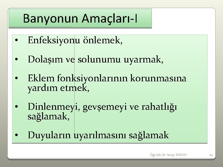 Banyonun Amaçları-I • Enfeksiyonu önlemek, • Dolaşım ve solunumu uyarmak, • Eklem fonksiyonlarının korunmasına