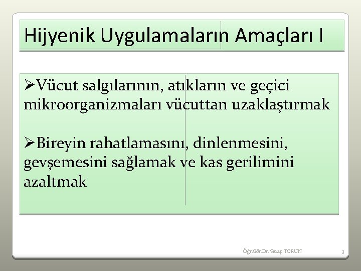 Hijyenik Uygulamaların Amaçları I ØVücut salgılarının, atıkların ve geçici mikroorganizmaları vücuttan uzaklaştırmak ØBireyin rahatlamasını,