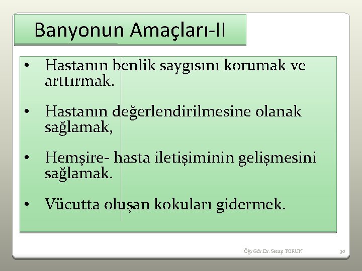 Banyonun Amaçları-II • Hastanın benlik saygısını korumak ve arttırmak. • Hastanın değerlendirilmesine olanak sağlamak,
