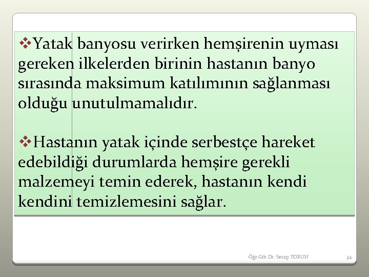 v. Yatak banyosu verirken hemşirenin uyması gereken ilkelerden birinin hastanın banyo sırasında maksimum katılımının