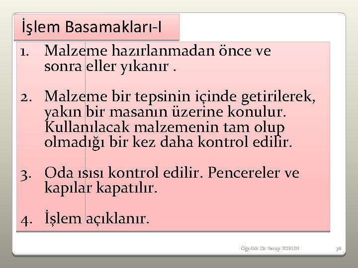 İşlem Basamakları-I 1. Malzeme hazırlanmadan önce ve sonra eller yıkanır. 2. Malzeme bir tepsinin