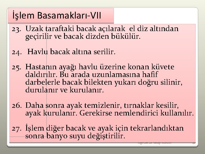 İşlem Basamakları-VII 23. Uzak taraftaki bacak açılarak el diz altından geçirilir ve bacak dizden
