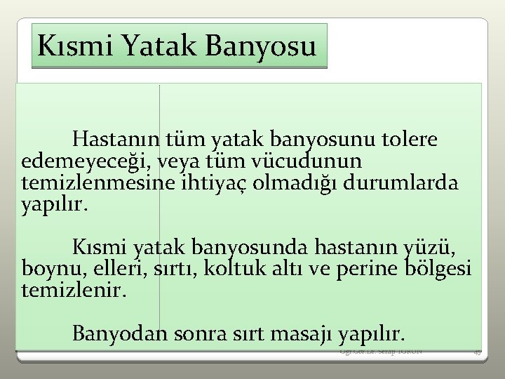 Kısmi Yatak Banyosu Hastanın tüm yatak banyosunu tolere edemeyeceği, veya tüm vücudunun temizlenmesine ihtiyaç