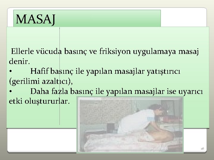 MASAJ Ellerle vücuda basınç ve friksiyon uygulamaya masaj denir. • Hafif basınç ile yapılan