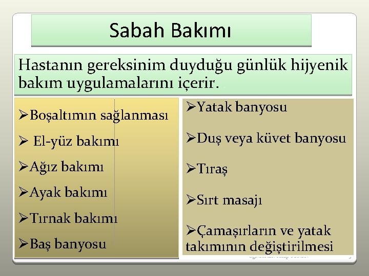 Sabah Bakımı Hastanın gereksinim duyduğu günlük hijyenik bakım uygulamalarını içerir. . ØBoşaltımın sağlanması ØYatak