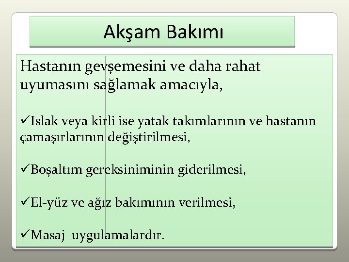 Akşam Bakımı Hastanın gevşemesini ve daha rahat uyumasını sağlamak amacıyla, üIslak veya kirli ise