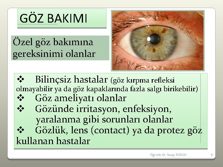 GÖZ BAKIMI Özel göz bakımına gereksinimi olanlar v Bilinçsiz hastalar (göz kırpma refleksi olmayabilir