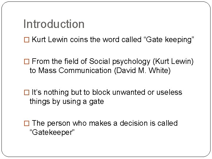 Introduction � Kurt Lewin coins the word called “Gate keeping” � From the field