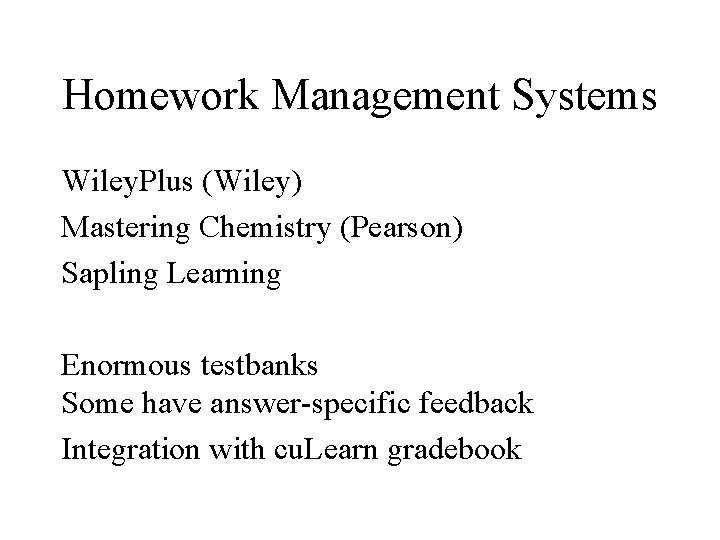 Homework Management Systems Wiley. Plus (Wiley) Mastering Chemistry (Pearson) Sapling Learning Enormous testbanks Some