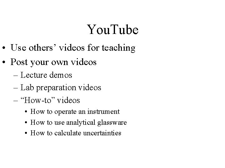 You. Tube • Use others’ videos for teaching • Post your own videos –