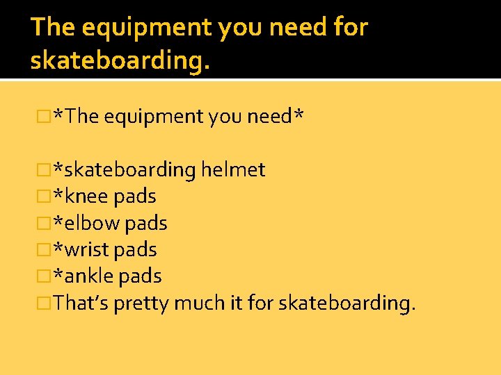 The equipment you need for skateboarding. �*The equipment you need* �*skateboarding helmet �*knee pads